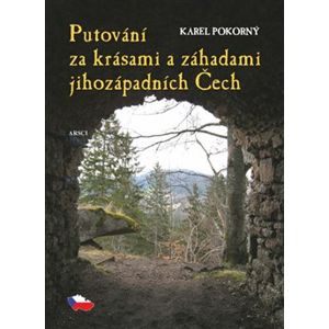 Putování za krásami a záhadami jihozápadních Čech - Karel Pokorný
