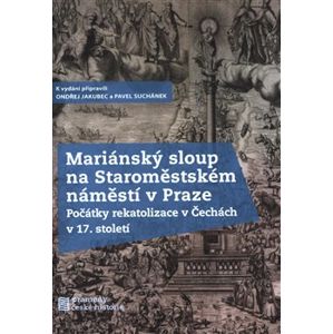 Mariánský sloup na Staroměstském náměstí v Praze. Počátky rekatolizace v Čechách v 17. století