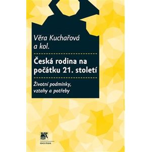 Česká rodina na počátku 21. století. Životní podmínky, vztahy a potřeby - kol., Věra Kuchařová