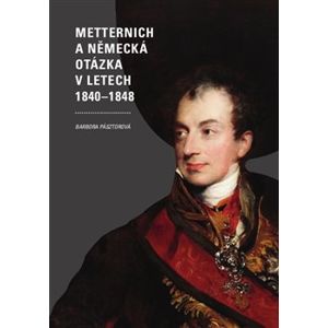 Metternich a německá otázka v letech 1840–1848 - Barbora Pásztorová