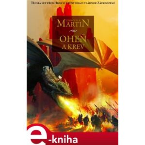 Oheň a krev. Historie targaryenských králů v Západozemí I. - George R. R. Martin e-kniha