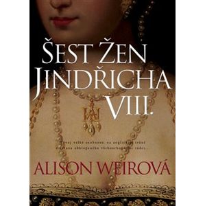 Šest žen Jindřicha VIII - Alison Weirová