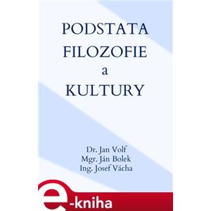 Podstata filozofie a kultury - Jan Volf, Ján Bolek, Josef Vácha