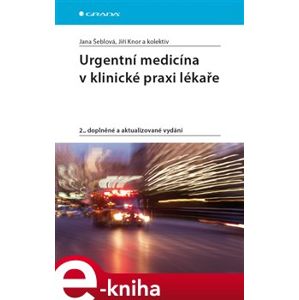 Urgentní medicína v klinické praxi lékaře. 2., doplněné a aktualizované vydání - Jana Šeblová, Jiří Knor e-kniha