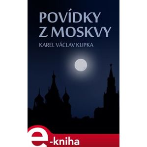 Povídky z Moskvy - Karel Václav Kupka