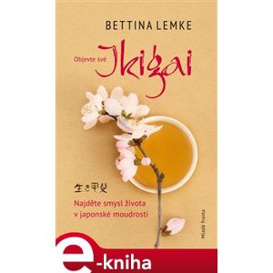 Objevte své Ikigai. Najděte smysl života v japonské moudrosti - Bettina Lemke