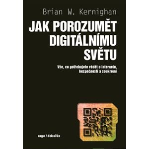Jak porozumět digitálnímu světu. Vše, co potřebujete vědět o internetu, bezpečnosti a soukromí - Brian W. Kernighan