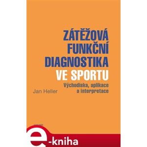 Zátěžová funkční diagnostika ve sportu. východiska, aplikace a interpretace - Jan Heller e-kniha