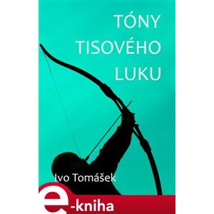 Tóny tisového luku - Ivo Tomášek