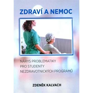 Zdraví a nemoc. Nárys problematiky pro studenty nezdravotnických programů - Zdeněk Kalvach