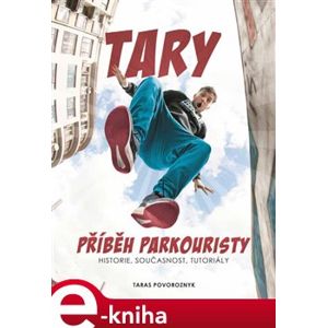 Tary: příběh parkouristy. Historie, současnost, tutoriály - Taras Povoroznyk, Martin Jaroš