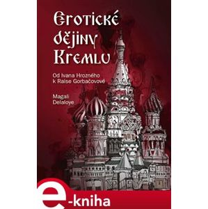 Erotické dějiny Kremlu. Od Ivana Hrozného k Raise Gorbačovové - Magali Delaloye