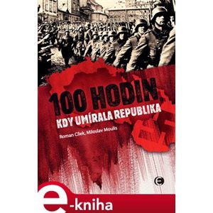 100 hodin, kdy umírala republika - Roman Cílek, Miloslav Moulis