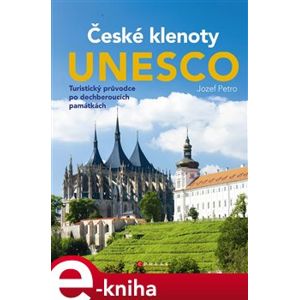 České klenoty UNESCO. Turistický průvodce po dechberoucích památkách - Jozef Petro