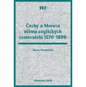 Čechy a Morava očima anglických cestovatelů 1570–1800 - Hana Ferencová