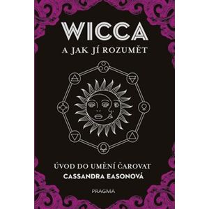 WICCA a jak jí rozumět - Úvod do umění čarovat - Cassandra Easonová