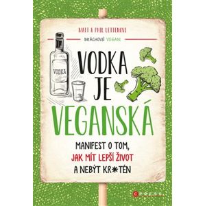 Vodka je veganská. Manifest o tom, jak mít lepší život a nebýt kr*tén - Phil Letten, Matt Letten