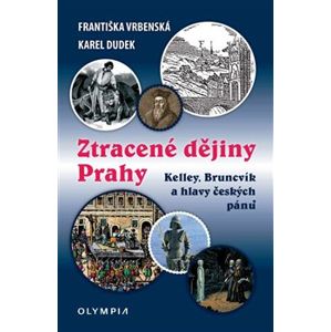 Ztracené dějiny Prahy. Kelley, Bruncvík a hlavy českých pánů - Františka Vrbenská, Karel Dudek