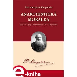 Anarchistická morálka - Petr Alexejevič Kropotkin