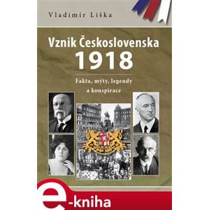 Vznik Československa 1918. Fakta, mýty, legendy a konspirace - Vladimír Liška e-kniha