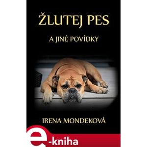 Žlutej pes. a jiné povídky - Irena Mondeková