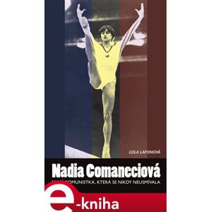 Nadia Comaneciová. Malá komunistka, která se nikdy neusmívala - Lola Lafonová e-kniha