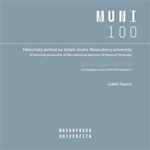 Historický pohled na století života Masarykovy univerzity. Katalog k výstavě MUNI 100 - Lukáš Fasora