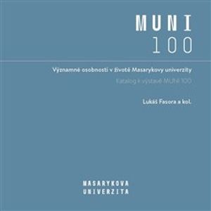 Významné osobnosti v životě Masarykovy univerzity. Katalog k výstavě MUNI 100 - Lukáš Fasora, kolektiv autorů