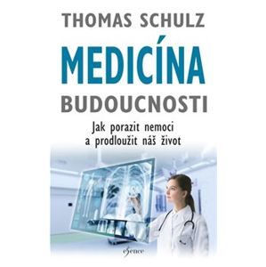 Medicína budoucnosti. Jak porazit nemoci a prodloužit náš život - Thomas Schulz