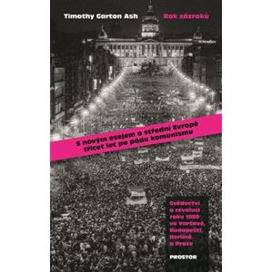 Rok zázraků. Svědectví o revoluci roku 1989 ve Varšavě, Budapešti, Berlíně a Praze - Timothy Garton Ash