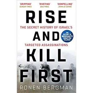 Rise and Kill First: The Secret History of Israel&apos;s Targeted Assassinations - Ronen Bergman