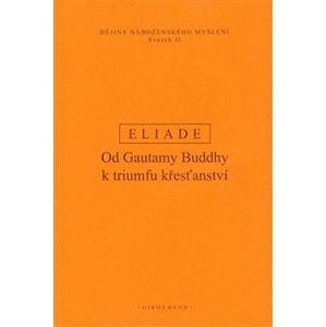 Dějiny náboženského myšlení II. Od Gautamy Buddhy k triumfu křesťanství - Mircea Eliade