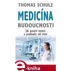 Medicína budoucnosti. Jak porazit nemoci a prodloužit náš život - Thomas Schulz