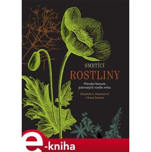 Smrtící rostliny. Přírodní historie jedovatých rostlin světa - Sonny Larsson, Elizabeth A. Daunceyová e-kniha
