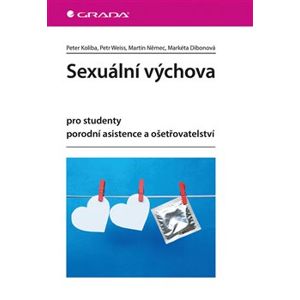Sexuální výchova. pro studenty porodní asistence a ošetřovatelství - Petr Weiss, Peter Koliba, Markéta Dibonová, Martin Němec