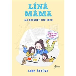 Líná máma - Jak rozvíjet dítě hrou - Anna Bykovová
