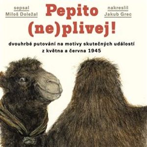 Pepito (ne)plivej!. dvouhrbé putování na motivy skutečných událostí z května a června 1945 - Miloš Doležal