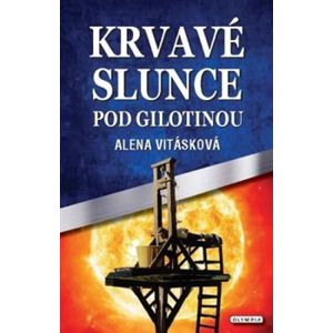 Krvavé slunce pod gilotinou - Alena Vitásková