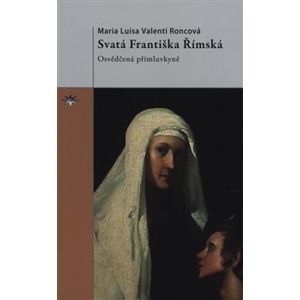 Svatá Františka Římská. Osvědčená přímluvkyně - Valenti Roncová