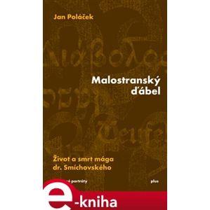 Malostranský ďábel. Život a smrt mága dr. Smíchovského - Jan Poláček
