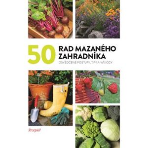 50 rad mazaného zahradníka. Osvědčené postupy, tipy a nápady - kolektiv autorů