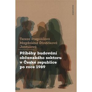 Příběhy budování občanského sektoru v České republice po roce 1989 - Magdaléna Šťovíčková Jantulová, Tereza Pospíšilová