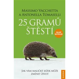 25 gramů štěstí. Jak vám maličký ježek může změnit život - Massimo Vacchetta, Antonella Tomaselli