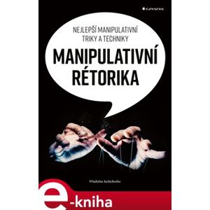 Manipulativní rétorika. Nejlepší manipulativní triky a techniky - Wladislaw Jachtchenko e-kniha