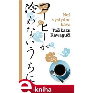 Než vystydne káva - Tošikazu Kawaguči e-kniha