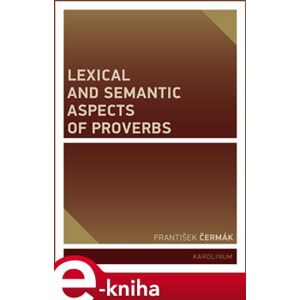 Lexical and Semantic Aspects of Proverbs - František Čermák e-kniha
