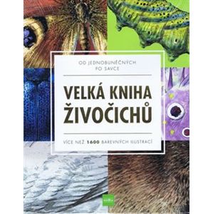 Velká kniha živočichů od jednobuněčných po savce. Více než 1600 barevných ilustrací - kolektiv autorů