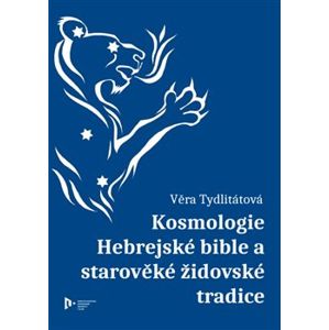 Kosmologie Hebrejské bible a starověké židovské tradice - Věra Tydlitátová