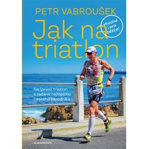 Jak na triatlon. Na (první) triatlon s radami nejlepšího českého závodníka - Petr Vabroušek