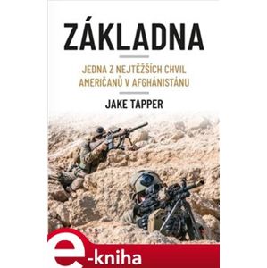 Základna. Jedna z nejtěžších chvil Američanů v Afghánistánu - Jake Tapper